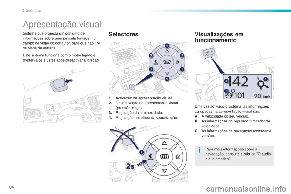 Peugeot 508 2016 Manual do proprietário (in Portuguese) 184
508_pt_Chap06_conduite_ed01-2016
Apresentação visual
Sistema que projecta um conjunto de
informações sobre uma película fumada, no
campo de visão do condutor, para que não tire
os olhos Peugeot 508 2016 Manual do proprietário (in Portuguese) 184
508_pt_Chap06_conduite_ed01-2016
Apresentação visual
Sistema que projecta um conjunto de
informações sobre uma película fumada, no
campo de visão do condutor, para que não tire
os olhos