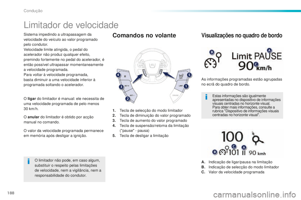 Peugeot 508 2016 Manual do proprietário (in Portuguese) 188
508_pt_Chap06_conduite_ed01-2016
Limitador de velocidade
Sistema impedindo a ultrapassagem da
velocidade do veículo ao valor programado
pelo condutor.
Velocidade limite atingida, o pedal do
ac Peugeot 508 2016 Manual do proprietário (in Portuguese) 188
508_pt_Chap06_conduite_ed01-2016
Limitador de velocidade
Sistema impedindo a ultrapassagem da
velocidade do veículo ao valor programado
pelo condutor.
Velocidade limite atingida, o pedal do
ac