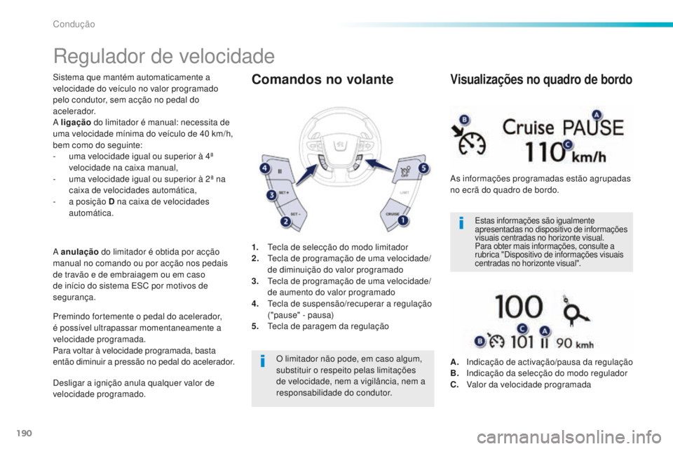 Peugeot 508 2016 Manual do proprietário (in Portuguese) 190
508_pt_Chap06_conduite_ed01-2016
Regulador de velocidade
Sistema que mantém automaticamente a
velocidade do veículo no valor programado
pelo condutor, sem acção no pedal do
acelerador.
A li Peugeot 508 2016 Manual do proprietário (in Portuguese) 190
508_pt_Chap06_conduite_ed01-2016
Regulador de velocidade
Sistema que mantém automaticamente a
velocidade do veículo no valor programado
pelo condutor, sem acção no pedal do
acelerador.
A li