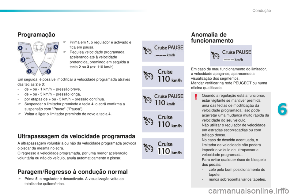 Peugeot 508 2016 Manual do proprietário (in Portuguese) 191
508_pt_Chap06_conduite_ed01-2016
F Prima em 1, o regulador é activado e
fica em pausa.
F
R
egulea velocidade programada
acelerando até à velocidade
pretendida, premindo em seguida a
tecl Peugeot 508 2016 Manual do proprietário (in Portuguese) 191
508_pt_Chap06_conduite_ed01-2016
F Prima em 1, o regulador é activado e
fica em pausa.
F
R
egulea velocidade programada
acelerando até à velocidade
pretendida, premindo em seguida a
tecl