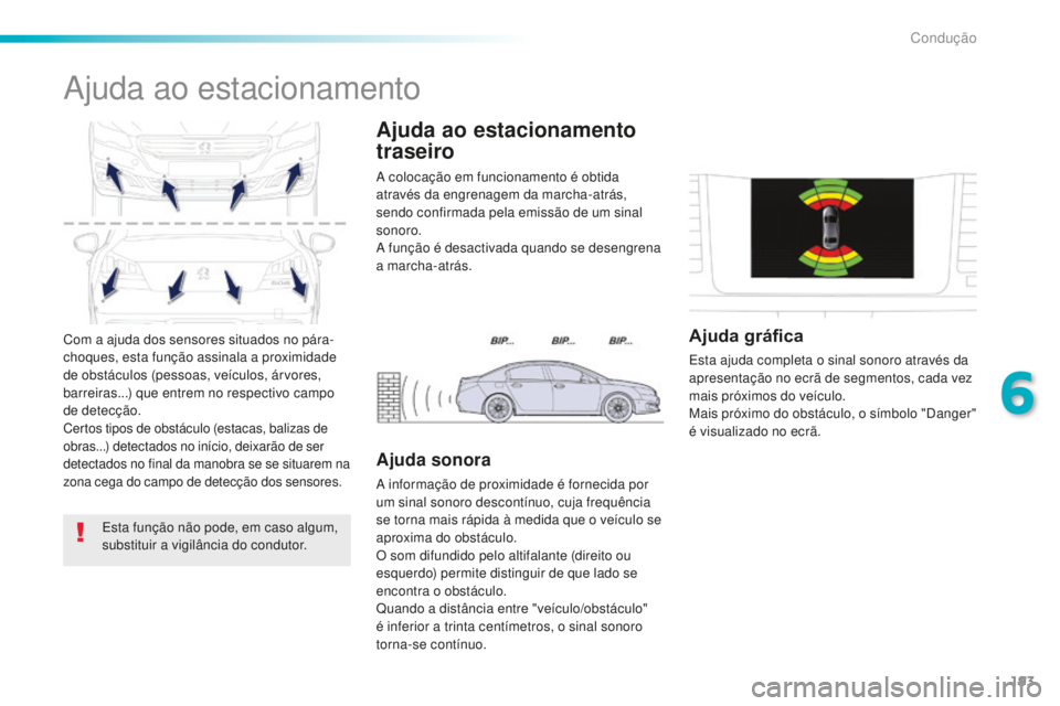 Peugeot 508 2016 Manual do proprietário (in Portuguese) 193
508_pt_Chap06_conduite_ed01-2016
Com a ajuda dos sensores situados no pára-
choques, esta função assinala a proximidade
de obstáculos (pessoas, veículos, árvores,
barreiras...) que entrem Peugeot 508 2016 Manual do proprietário (in Portuguese) 193
508_pt_Chap06_conduite_ed01-2016
Com a ajuda dos sensores situados no pára-
choques, esta função assinala a proximidade
de obstáculos (pessoas, veículos, árvores,
barreiras...) que entrem
