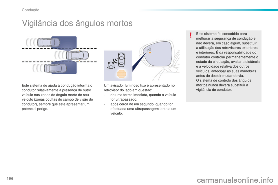 Peugeot 508 2016 Manual do proprietário (in Portuguese) 196
508_pt_Chap06_conduite_ed01-2016
Vigilância dos ângulos mortos
Este sistema de ajuda à condução informa o
condutor relativamente à presença de outro
veículo nas zonas de ângulo morto do Peugeot 508 2016 Manual do proprietário (in Portuguese) 196
508_pt_Chap06_conduite_ed01-2016
Vigilância dos ângulos mortos
Este sistema de ajuda à condução informa o
condutor relativamente à presença de outro
veículo nas zonas de ângulo morto do