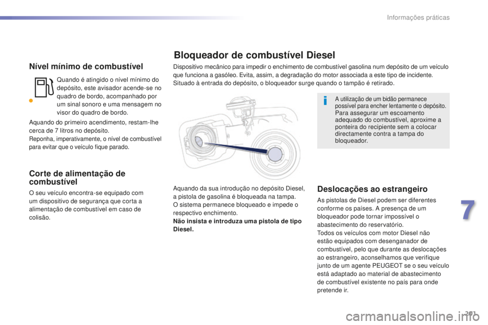 Peugeot 508 2016 Manual do proprietário (in Portuguese) 201
508_pt_Chap07_info-pratiques_ed01-2016
508_pt_Chap07_info-pratiques_ed01-2016
Nível mínimo de combustível
Quando é atingido o nível mínimo do
depósito, este avisador acende-se no
quadro d Peugeot 508 2016 Manual do proprietário (in Portuguese) 201
508_pt_Chap07_info-pratiques_ed01-2016
508_pt_Chap07_info-pratiques_ed01-2016
Nível mínimo de combustível
Quando é atingido o nível mínimo do
depósito, este avisador acende-se no
quadro d