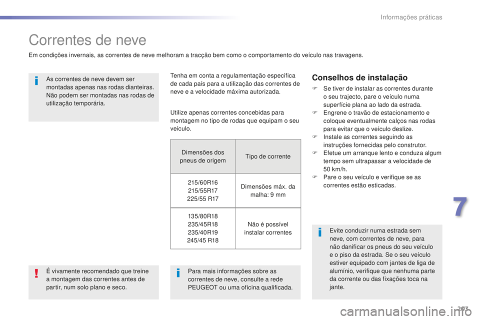 Peugeot 508 2016 Manual do proprietário (in Portuguese) 203
508_pt_Chap07_info-pratiques_ed01-2016
508_pt_Chap07_info-pratiques_ed01-2016
Correntes de neve
Em condições invernais, as correntes de neve melhoram a tracção bem como o comportamento do veí Peugeot 508 2016 Manual do proprietário (in Portuguese) 203
508_pt_Chap07_info-pratiques_ed01-2016
508_pt_Chap07_info-pratiques_ed01-2016
Correntes de neve
Em condições invernais, as correntes de neve melhoram a tracção bem como o comportamento do veí