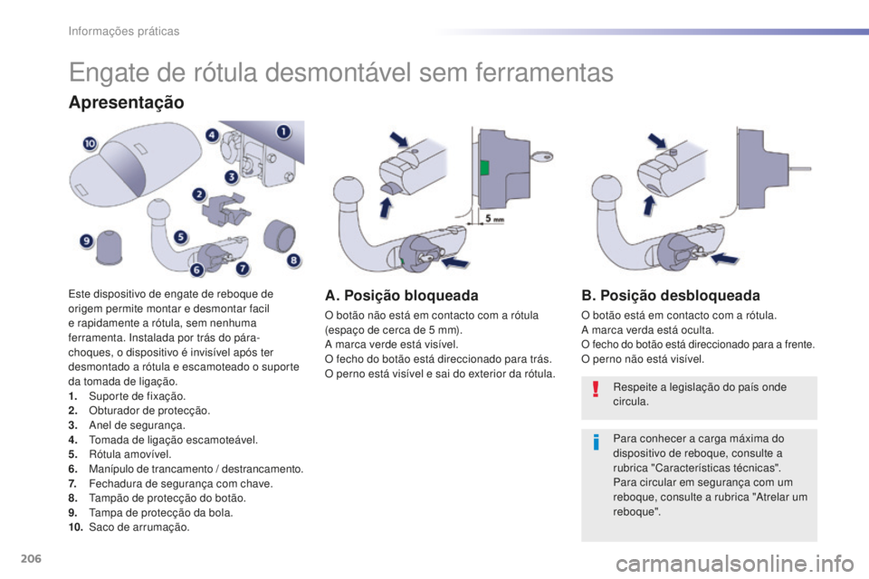 Peugeot 508 2016 Manual do proprietário (in Portuguese) 206
508_pt_Chap07_info-pratiques_ed01-2016
508_pt_Chap07_info-pratiques_ed01-2016
Engate de rótula desmontável sem ferramentas
Apresentação
Este dispositivo de engate de reboque de
origem permite Peugeot 508 2016 Manual do proprietário (in Portuguese) 206
508_pt_Chap07_info-pratiques_ed01-2016
508_pt_Chap07_info-pratiques_ed01-2016
Engate de rótula desmontável sem ferramentas
Apresentação
Este dispositivo de engate de reboque de
origem permite