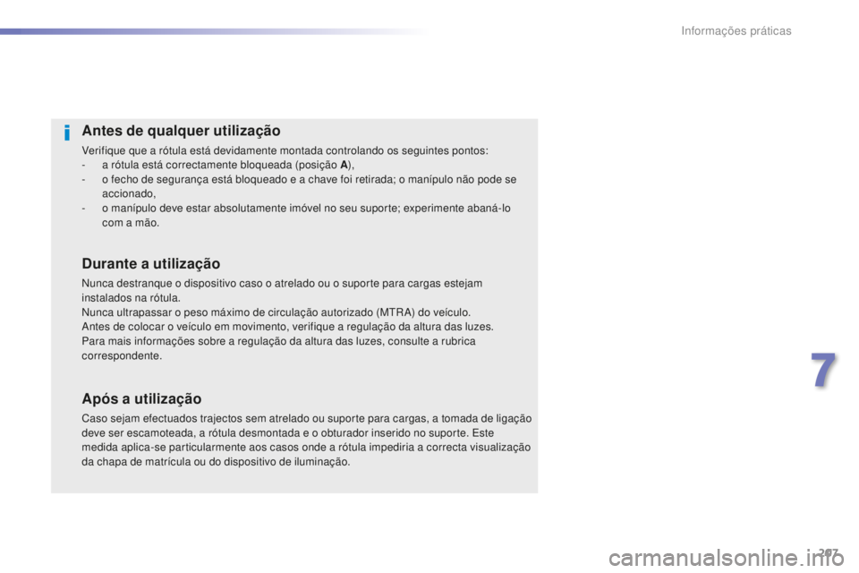 Peugeot 508 2016 Manual do proprietário (in Portuguese) 207
508_pt_Chap07_info-pratiques_ed01-2016
508_pt_Chap07_info-pratiques_ed01-2016
Antes de qualquer utilização
Verifique que a rótula está devidamente montada controlando os seguintes pontos:
- a Peugeot 508 2016 Manual do proprietário (in Portuguese) 207
508_pt_Chap07_info-pratiques_ed01-2016
508_pt_Chap07_info-pratiques_ed01-2016
Antes de qualquer utilização
Verifique que a rótula está devidamente montada controlando os seguintes pontos:
- a