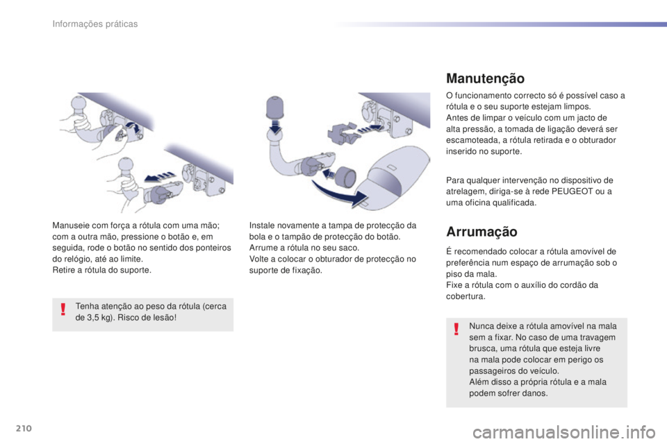 Peugeot 508 2016 Manual do proprietário (in Portuguese) 210
508_pt_Chap07_info-pratiques_ed01-2016
508_pt_Chap07_info-pratiques_ed01-2016
Manutenção
O funcionamento correcto só é possível caso a
rótula e o seu suporte estejam limpos.
Antes de limpar Peugeot 508 2016 Manual do proprietário (in Portuguese) 210
508_pt_Chap07_info-pratiques_ed01-2016
508_pt_Chap07_info-pratiques_ed01-2016
Manutenção
O funcionamento correcto só é possível caso a
rótula e o seu suporte estejam limpos.
Antes de limpar