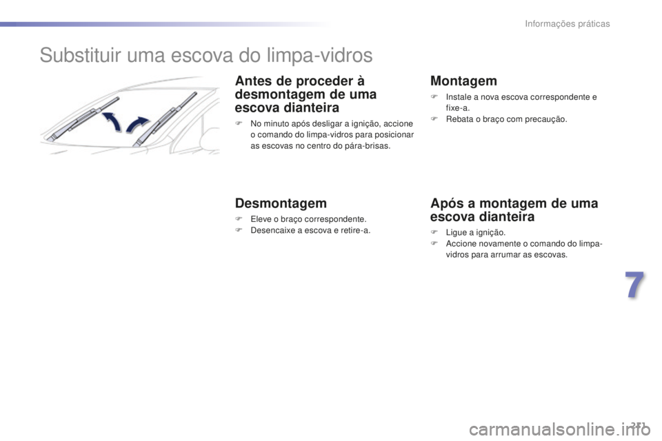 Peugeot 508 2016 Manual do proprietário (in Portuguese) 211
508_pt_Chap07_info-pratiques_ed01-2016
508_pt_Chap07_info-pratiques_ed01-2016
Substituir uma escova do limpa-vidros
Antes de proceder à
desmontagem de uma
escova dianteira
F No minuto após des Peugeot 508 2016 Manual do proprietário (in Portuguese) 211
508_pt_Chap07_info-pratiques_ed01-2016
508_pt_Chap07_info-pratiques_ed01-2016
Substituir uma escova do limpa-vidros
Antes de proceder à
desmontagem de uma
escova dianteira
F No minuto após des
