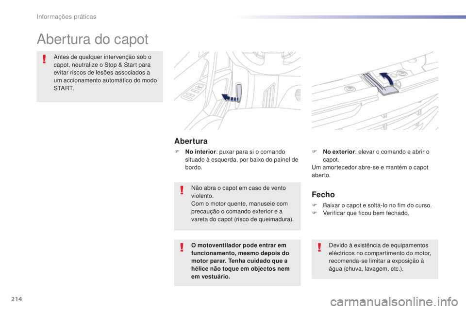 Peugeot 508 2016 Manual do proprietário (in Portuguese) 214
508_pt_Chap07_info-pratiques_ed01-2016
508_pt_Chap07_info-pratiques_ed01-2016
Abertura do capot
Abertura
Antes de qualquer intervenção sob o
capot, neutralize o Stop & Start para
evitar riscos Peugeot 508 2016 Manual do proprietário (in Portuguese) 214
508_pt_Chap07_info-pratiques_ed01-2016
508_pt_Chap07_info-pratiques_ed01-2016
Abertura do capot
Abertura
Antes de qualquer intervenção sob o
capot, neutralize o Stop & Start para
evitar riscos
