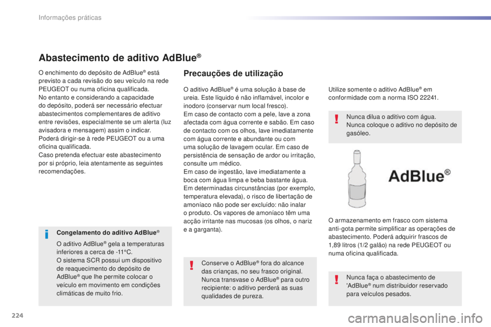 Peugeot 508 2016  Manual do proprietário (in Portuguese) 224
508_pt_Chap07_info-pratiques_ed01-2016
508_pt_Chap07_info-pratiques_ed01-2016
Abastecimento de aditivo AdBlue®
O enchimento do depósito de AdBlue® está 
previsto a cada revisão do seu veícul