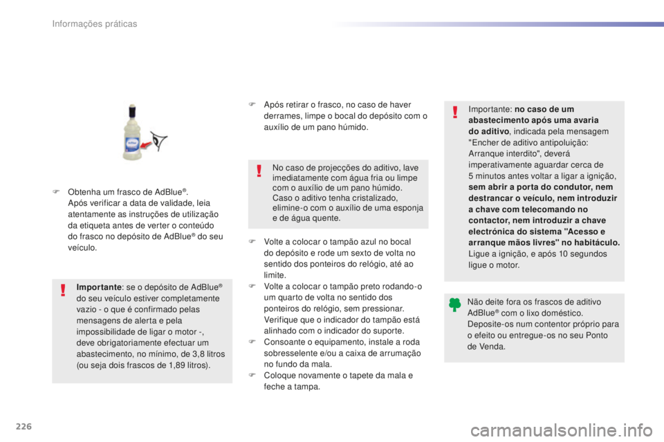 Peugeot 508 2016  Manual do proprietário (in Portuguese) 226
508_pt_Chap07_info-pratiques_ed01-2016
508_pt_Chap07_info-pratiques_ed01-2016
F Obtenha um frasco de AdBlue®. 
Após verificar a data de validade, leia 
atentamente as instruções de utilizaçã