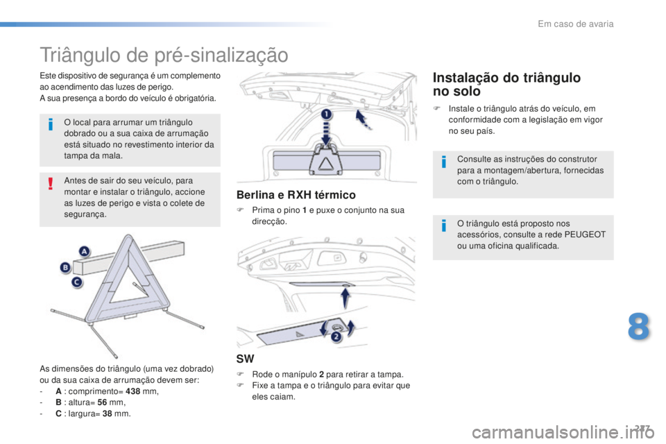Peugeot 508 2016  Manual do proprietário (in Portuguese) 227
508_pt_Chap08_en-cas-de-pannes_ed01-2016
Triângulo de pré-sinalização
Antes de sair do seu veículo, para 
montar e instalar o triângulo, accione 
as luzes de perigo e vista o colete de 
segu