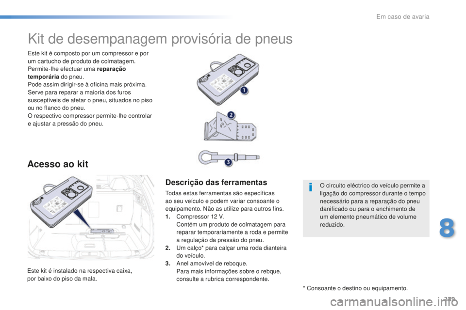 Peugeot 508 2016 Manual do proprietário (in Portuguese) 229
508_pt_Chap08_en-cas-de-pannes_ed01-2016
Este kit é instalado na respectiva caixa,
por baixo do piso da mala.Este kit é composto por um compressor e por
um cartucho de produto de colmatagem.
Peugeot 508 2016 Manual do proprietário (in Portuguese) 229
508_pt_Chap08_en-cas-de-pannes_ed01-2016
Este kit é instalado na respectiva caixa,
por baixo do piso da mala.Este kit é composto por um compressor e por
um cartucho de produto de colmatagem.