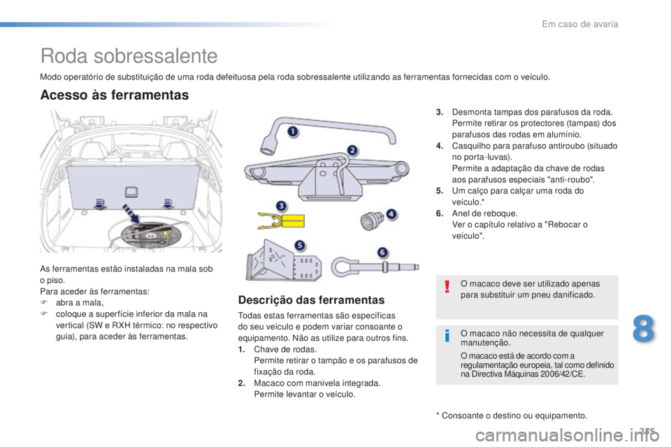 Peugeot 508 2016 Manual do proprietário (in Portuguese) 235
508_pt_Chap08_en-cas-de-pannes_ed01-2016
Roda sobressalente
As ferramentas estão instaladas na mala sob
o piso.
Para aceder às ferramentas:
F
ab
ra a mala,
F
c
oloque a super fície inferi Peugeot 508 2016 Manual do proprietário (in Portuguese) 235
508_pt_Chap08_en-cas-de-pannes_ed01-2016
Roda sobressalente
As ferramentas estão instaladas na mala sob
o piso.
Para aceder às ferramentas:
F
ab
ra a mala,
F
c
oloque a super fície inferi