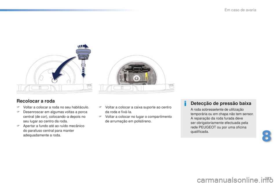 Peugeot 508 2016 Manual do proprietário (in Portuguese) 237
508_pt_Chap08_en-cas-de-pannes_ed01-2016
Recolocar a roda
F Voltar a colocar a caixa suporte ao centro da roda e fixá-la.
F
V
oltar a colocar no lugar o compartimento
de arrumação em polist Peugeot 508 2016 Manual do proprietário (in Portuguese) 237
508_pt_Chap08_en-cas-de-pannes_ed01-2016
Recolocar a roda
F Voltar a colocar a caixa suporte ao centro da roda e fixá-la.
F
V
oltar a colocar no lugar o compartimento
de arrumação em polist