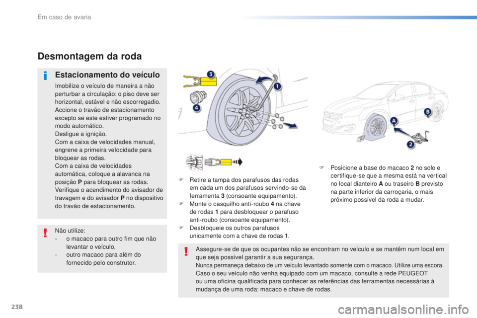 Peugeot 508 2016 Manual do proprietário (in Portuguese) 238
508_pt_Chap08_en-cas-de-pannes_ed01-2016
F Posicione a base do macaco 2 no solo e
certifique-se que a mesma está na vertical
no local dianteiro A ou traseiro B previsto
na parte inferior da c Peugeot 508 2016 Manual do proprietário (in Portuguese) 238
508_pt_Chap08_en-cas-de-pannes_ed01-2016
F Posicione a base do macaco 2 no solo e
certifique-se que a mesma está na vertical
no local dianteiro A ou traseiro B previsto
na parte inferior da c