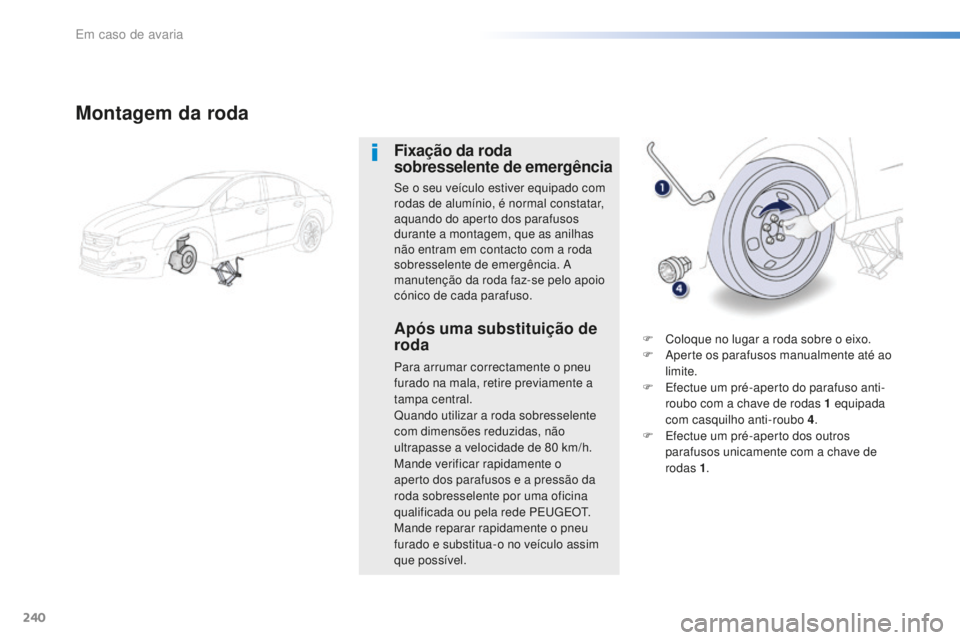 Peugeot 508 2016 Manual do proprietário (in Portuguese) 240
508_pt_Chap08_en-cas-de-pannes_ed01-2016
Montagem da roda
Fixação da roda
sobresselente de emergência
Se o seu veículo estiver equipado com
rodas de alumínio, é normal constatar,
aquando Peugeot 508 2016 Manual do proprietário (in Portuguese) 240
508_pt_Chap08_en-cas-de-pannes_ed01-2016
Montagem da roda
Fixação da roda
sobresselente de emergência
Se o seu veículo estiver equipado com
rodas de alumínio, é normal constatar,
aquando