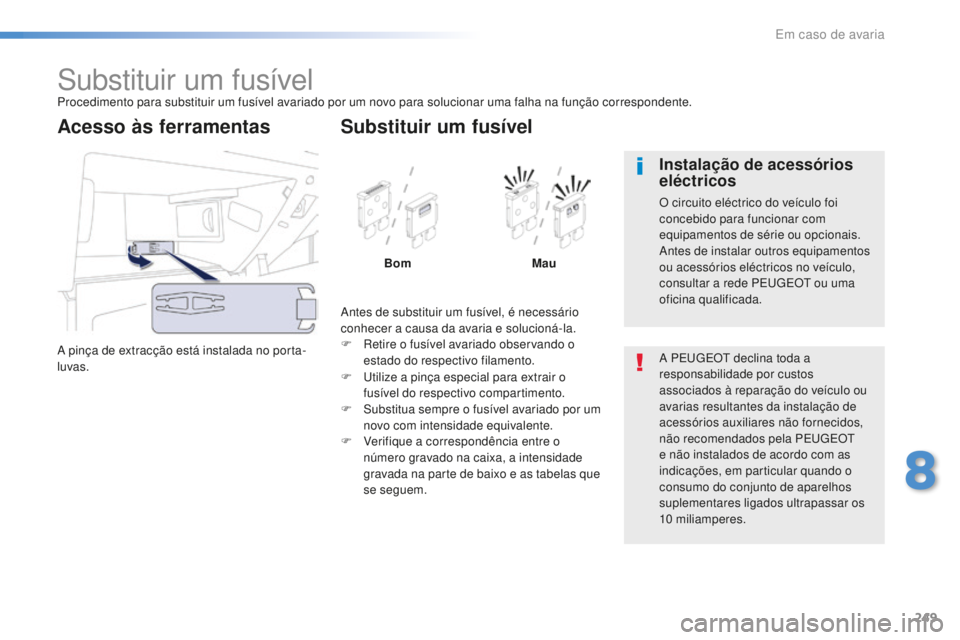 Peugeot 508 2016 Manual do proprietário (in Portuguese) 249
508_pt_Chap08_en-cas-de-pannes_ed01-2016
Substituir um fusívelProcedimento para substituir um fusível avariado por um novo para solucionar uma falha na função correspondente.
A pinça de extra Peugeot 508 2016 Manual do proprietário (in Portuguese) 249
508_pt_Chap08_en-cas-de-pannes_ed01-2016
Substituir um fusívelProcedimento para substituir um fusível avariado por um novo para solucionar uma falha na função correspondente.
A pinça de extra
