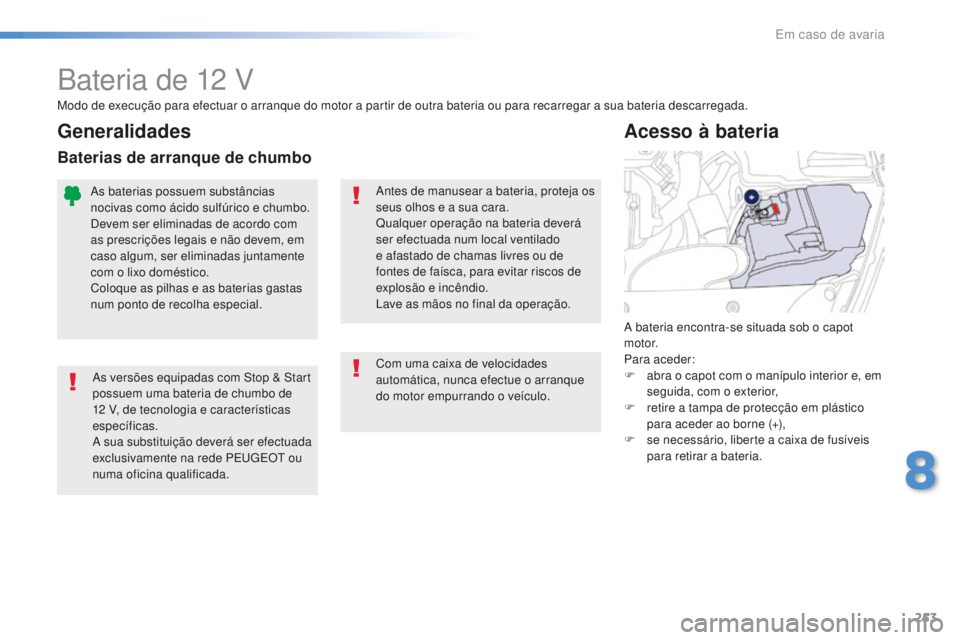 Peugeot 508 2016 Manual do proprietário (in Portuguese) 253
508_pt_Chap08_en-cas-de-pannes_ed01-2016
Bateria de 12 V
As versões equipadas com Stop & Start
possuem uma bateria de chumbo de
12 V, de tecnologia e características
específicas.
A sua subs Peugeot 508 2016 Manual do proprietário (in Portuguese) 253
508_pt_Chap08_en-cas-de-pannes_ed01-2016
Bateria de 12 V
As versões equipadas com Stop & Start
possuem uma bateria de chumbo de
12 V, de tecnologia e características
específicas.
A sua subs