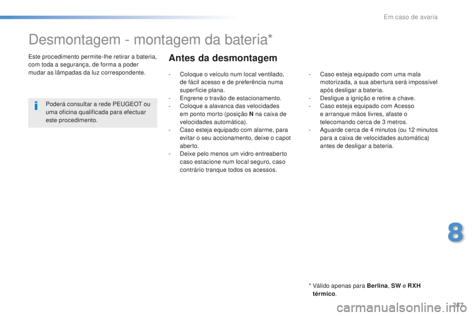 Peugeot 508 2016 Manual do proprietário (in Portuguese) 257
508_pt_Chap08_en-cas-de-pannes_ed01-2016
Desmontagem - montagem da bateria*
* Válido apenas para Berlina, SW e R XH
térmico .
Este procedimento permite-lhe retirar a bateria,
com toda a segur Peugeot 508 2016 Manual do proprietário (in Portuguese) 257
508_pt_Chap08_en-cas-de-pannes_ed01-2016
Desmontagem - montagem da bateria*
* Válido apenas para Berlina, SW e R XH
térmico .
Este procedimento permite-lhe retirar a bateria,
com toda a segur
