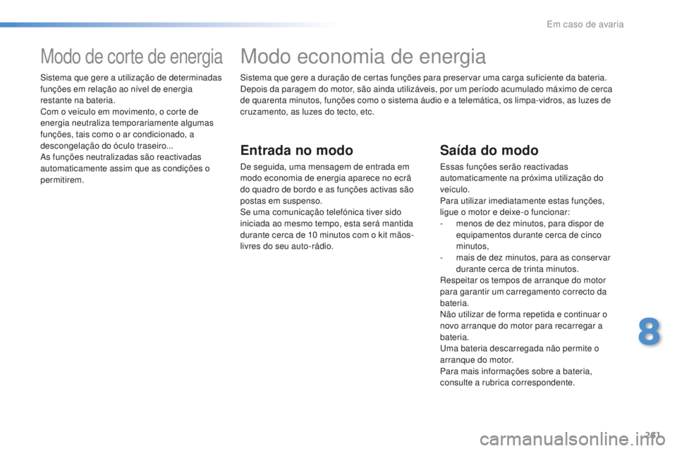 Peugeot 508 2016 Manual do proprietário (in Portuguese) 261
508_pt_Chap08_en-cas-de-pannes_ed01-2016
Sistema que gere a duração de certas funções para preservar uma carga suficiente da bateria.
Depois da paragem do motor, são ainda utilizáveis, por u Peugeot 508 2016 Manual do proprietário (in Portuguese) 261
508_pt_Chap08_en-cas-de-pannes_ed01-2016
Sistema que gere a duração de certas funções para preservar uma carga suficiente da bateria.
Depois da paragem do motor, são ainda utilizáveis, por u