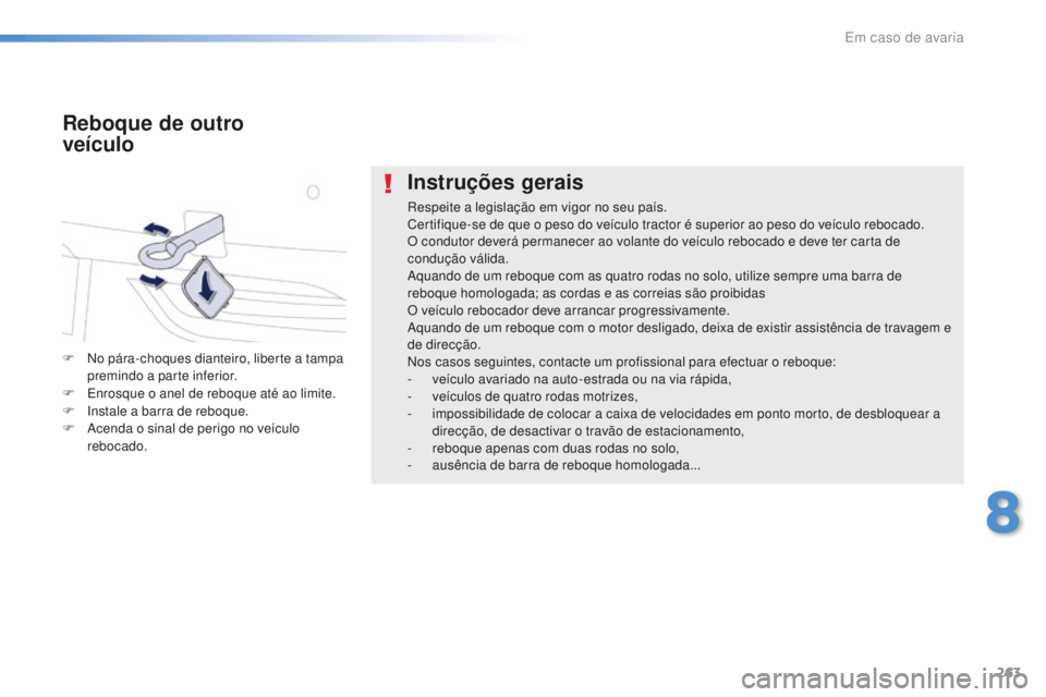 Peugeot 508 2016 Manual do proprietário (in Portuguese) 263
508_pt_Chap08_en-cas-de-pannes_ed01-2016
Instruções gerais
Respeite a legislação em vigor no seu país.
Certifique-se de que o peso do veículo tractor é superior ao peso do veículo rebocado Peugeot 508 2016 Manual do proprietário (in Portuguese) 263
508_pt_Chap08_en-cas-de-pannes_ed01-2016
Instruções gerais
Respeite a legislação em vigor no seu país.
Certifique-se de que o peso do veículo tractor é superior ao peso do veículo rebocado