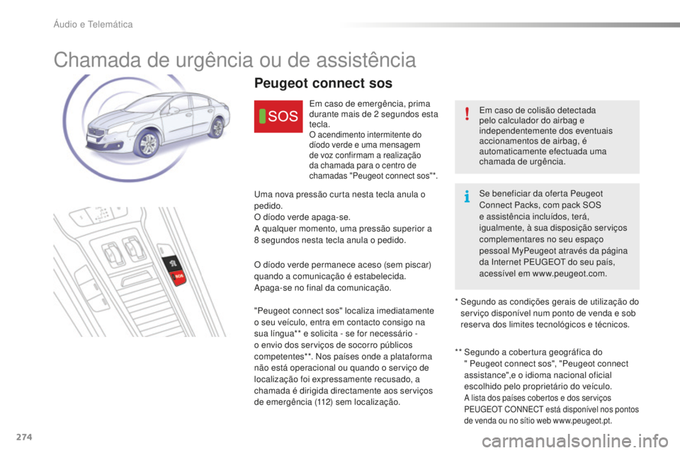 Peugeot 508 2016  Manual do proprietário (in Portuguese) 274
508_pt_Chap10a_BTA_ed01-2016
Chamada de urgência ou de assistência
Em caso de colisão detectada 
pelo calculador do airbag e 
independentemente dos eventuais 
accionamentos de airbag, é 
autom