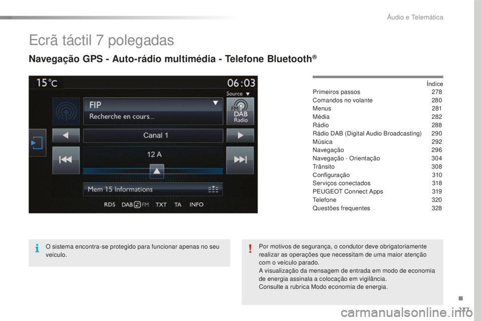 Peugeot 508 2016  Manual do proprietário (in Portuguese) 277
508_pt_Chap10c_SMEGplus_ed01-2016
Ecrã táctil 7 polegadas
Navegação GPS - Auto-rádio multimédia - Telefone Bluetooth®
Índice
Primeiros passos 2 78
Comandos no volante
 
2
 80
Menus
 

281
