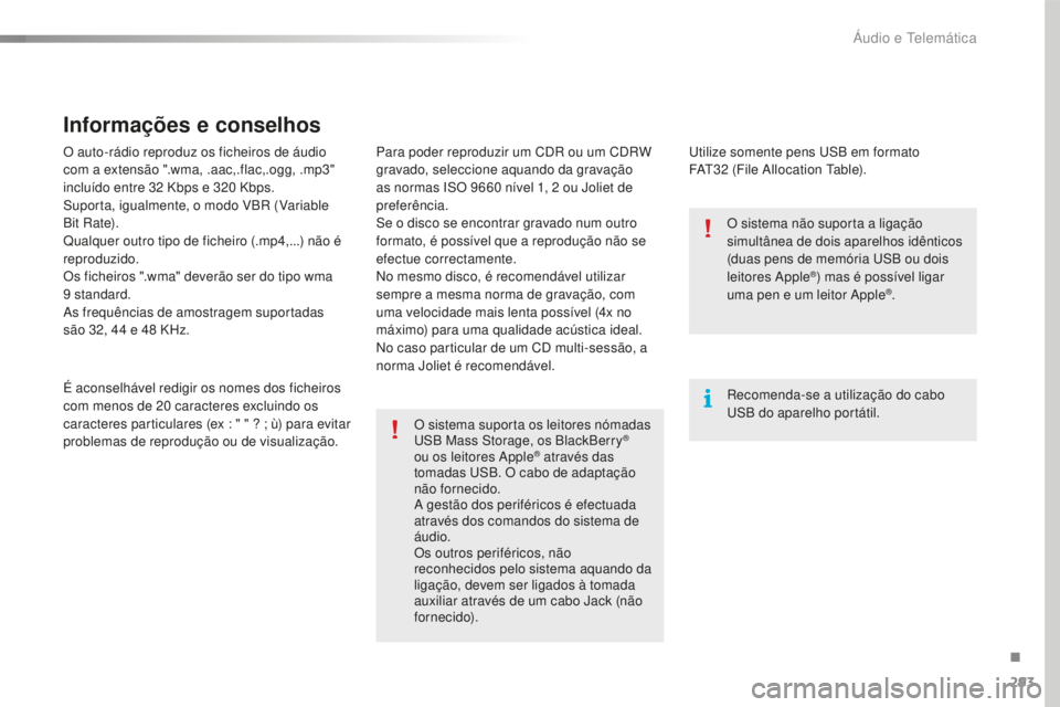Peugeot 508 2016  Manual do proprietário (in Portuguese) 293
508_pt_Chap10c_SMEGplus_ed01-2016
O auto-rádio reproduz os ficheiros de áudio 
com a extensão ".wma, .aac,.flac,.ogg, .mp3" 
incluído entre 32  Kbps e 320   Kbps.
Suporta, igualmente, 