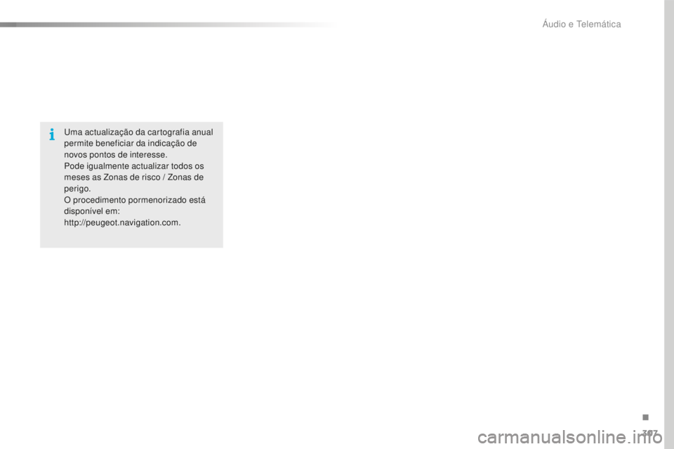 Peugeot 508 2016  Manual do proprietário (in Portuguese) 307
508_pt_Chap10c_SMEGplus_ed01-2016
Uma actualização da cartografia anual 
permite beneficiar da indicação de 
novos pontos de interesse.
Pode igualmente actualizar todos os 
meses as Zonas de r