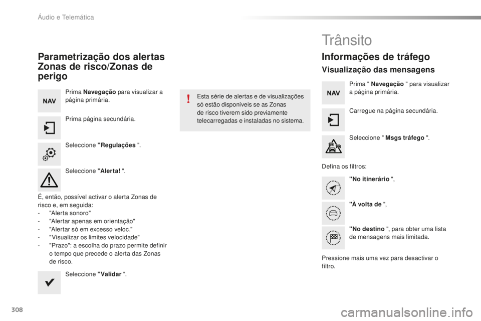 Peugeot 508 2016 Manual do proprietário (in Portuguese) 308
508_pt_Chap10c_SMEGplus_ed01-2016
Parametrização dos alertas
Zonas de risco/Zonas de
perigo
Prima Navegação para visualizar a
página primária.
Prima página secundária.
Seleccione "R Peugeot 508 2016 Manual do proprietário (in Portuguese) 308
508_pt_Chap10c_SMEGplus_ed01-2016
Parametrização dos alertas
Zonas de risco/Zonas de
perigo
Prima Navegação para visualizar a
página primária.
Prima página secundária.
Seleccione "R