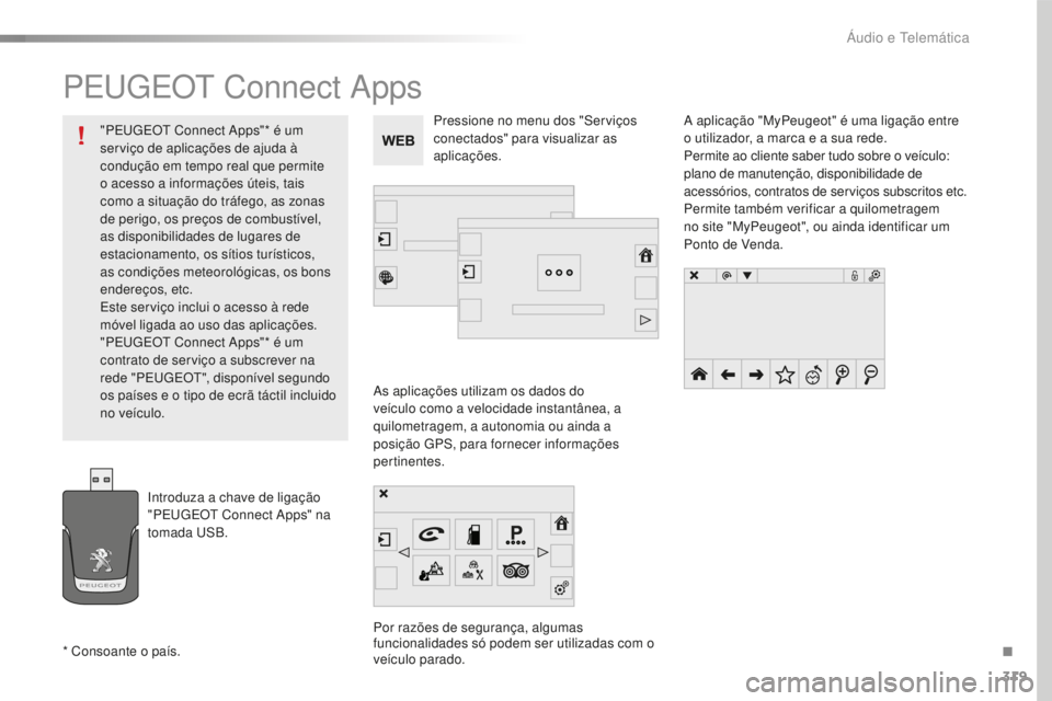 Peugeot 508 2016  Manual do proprietário (in Portuguese) 319
508_pt_Chap10c_SMEGplus_ed01-2016
PEUGEOT Connect Apps
As aplicações utilizam os dados do 
veículo como a velocidade instantânea, a 
quilometragem, a autonomia ou ainda a 
posição GPS, para 