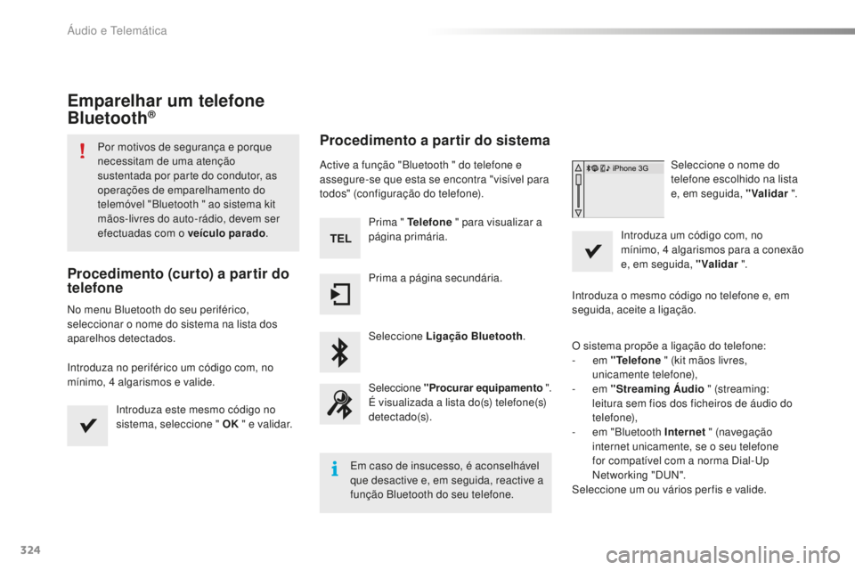 Peugeot 508 2016  Manual do proprietário (in Portuguese) 324
508_pt_Chap10c_SMEGplus_ed01-2016
Emparelhar um telefone 
Bluetooth®
Por motivos de segurança e porque 
necessitam de uma atenção 
sustentada por parte do condutor, as 
operações de emparelh