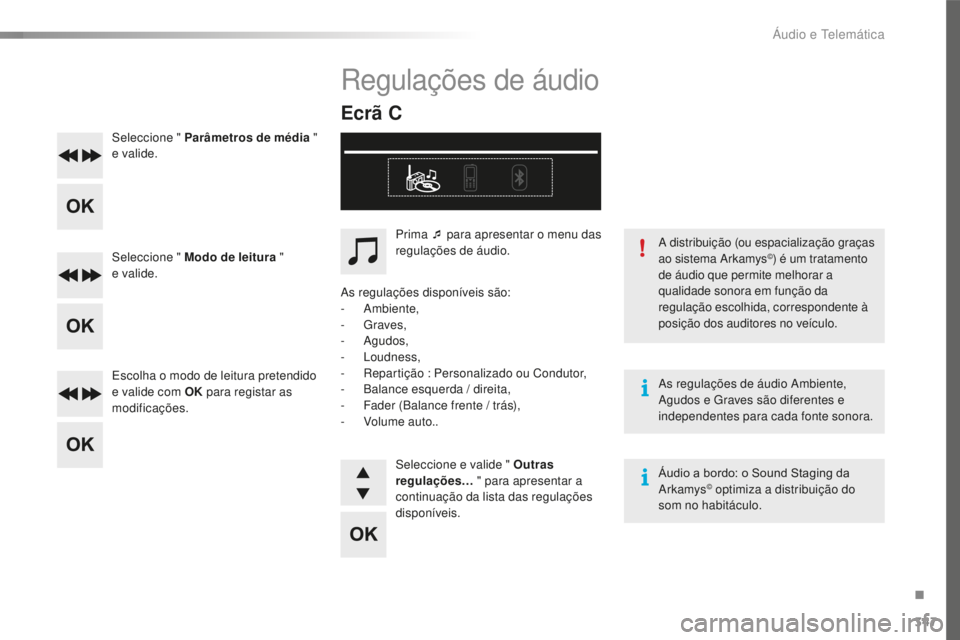 Peugeot 508 2016  Manual do proprietário (in Portuguese) 347
508_pt_Chap10d_RD5_ed01-2016
Seleccione " Parâmetros de média "  
e valide.
Seleccione " Modo de leitura  "  
e valide.
Escolha o modo de leitura pretendido 
e valide com OK  par