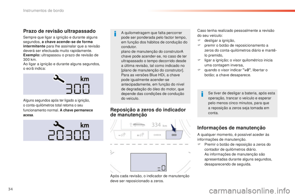 Peugeot 508 2016  Manual do proprietário (in Portuguese) 34
508 _ pt _Chap01_instrument-bord_ed01-2016
Prazo de revisão ultrapassado
Sempre que ligar a ignição e durante alguns 
segundos, a chave acende-se de forma 
intermitente para lhe assinalar que a 