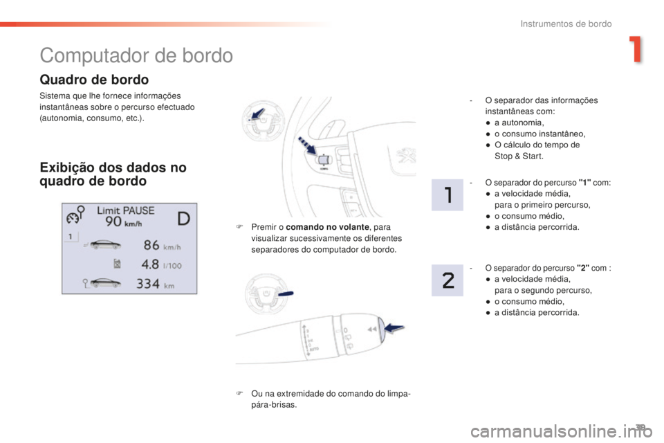 Peugeot 508 2016 Manual do proprietário (in Portuguese) 39
508 _ pt _Chap01_instrument-bord_ed01-2016
Quadro de bordo
Sistema que lhe fornece informações
instantâneas sobre o percurso efectuado
(autonomia, consumo, etc.).
Computador de bordo
Exibiçã Peugeot 508 2016 Manual do proprietário (in Portuguese) 39
508 _ pt _Chap01_instrument-bord_ed01-2016
Quadro de bordo
Sistema que lhe fornece informações
instantâneas sobre o percurso efectuado
(autonomia, consumo, etc.).
Computador de bordo
Exibiçã