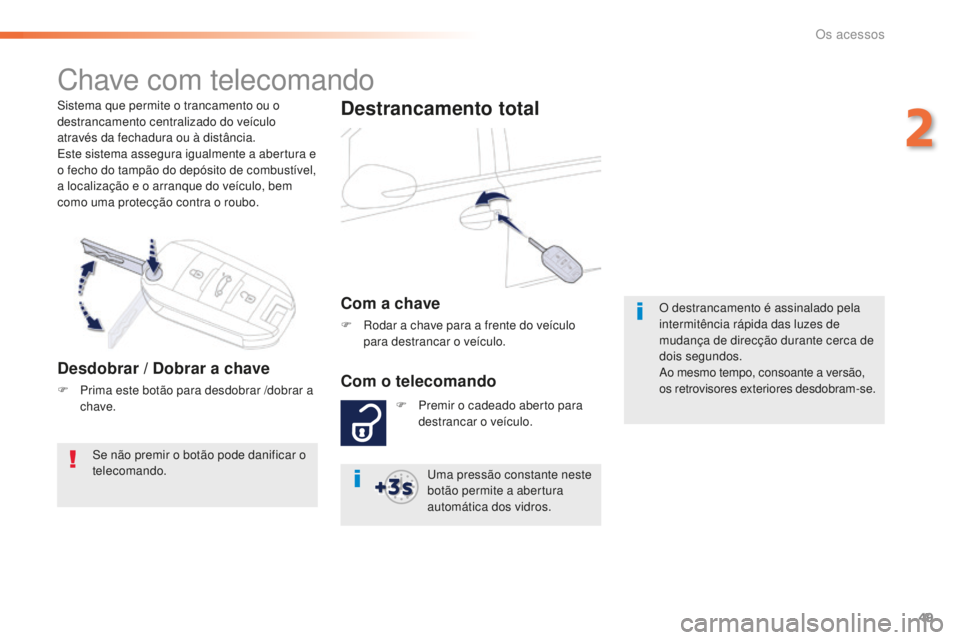 Peugeot 508 2016  Manual do proprietário (in Portuguese) 49
508_pt_Chap02_ouvertures_ed01-2016
Sistema que permite o trancamento ou o 
destrancamento centralizado do veículo 
através da fechadura ou à distância.
Este sistema assegura igualmente a abertu