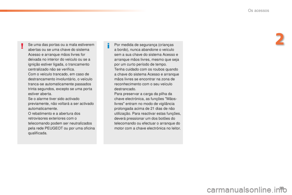 Peugeot 508 2016  Manual do proprietário (in Portuguese) 59
508_pt_Chap02_ouvertures_ed01-2016
Se uma das portas ou a mala estiverem 
abertas ou se uma chave do sistema 
Acesso e arranque mãos livres for 
deixada no interior do veículo ou se a 
ignição 