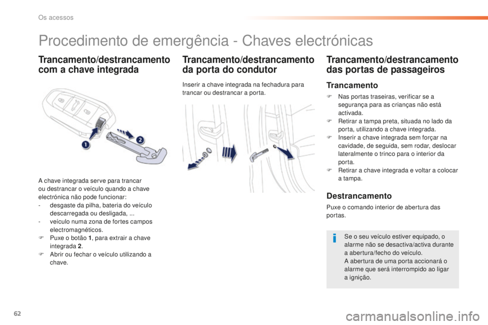 Peugeot 508 2016  Manual do proprietário (in Portuguese) 62
508_pt_Chap02_ouvertures_ed01-2016
Trancamento/destrancamento 
com a chave integradaTrancamento/destrancamento 
da porta do condutor
Inserir a chave integrada na fechadura para 
trancar ou destranc