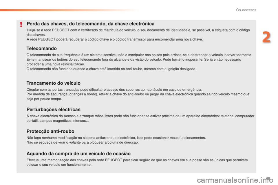 Peugeot 508 2016  Manual do proprietário (in Portuguese) 69
508_pt_Chap02_ouvertures_ed01-2016
Perda das chaves, do telecomando, da chave electrónica
Dirija-se à rede PEUGEOT com o certificado de matrícula do veículo, o seu documento de identidade e, se