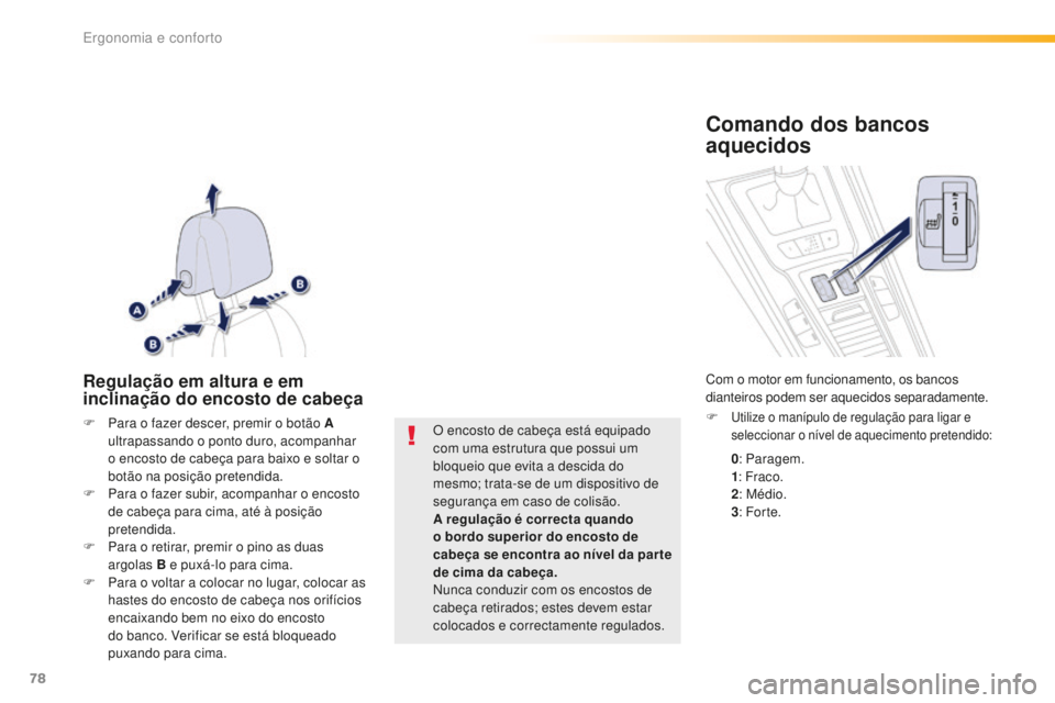Peugeot 508 2016  Manual do proprietário (in Portuguese) 78
508_pt_Chap03_ergonomie-et-confort_ed01-2016
Regulação em altura e em 
inclinação do encosto de cabeça
F Para o fazer descer, premir o botão A ultrapassando o ponto duro, acompanhar 
o encost
