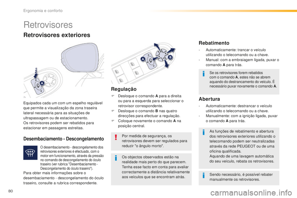 Peugeot 508 2016  Manual do proprietário (in Portuguese) 80
508_pt_Chap03_ergonomie-et-confort_ed01-2016
Retrovisores
Equipados cada um com um espelho regulável 
que permite a visualização da zona traseira 
lateral necessária para as situações de 
ult