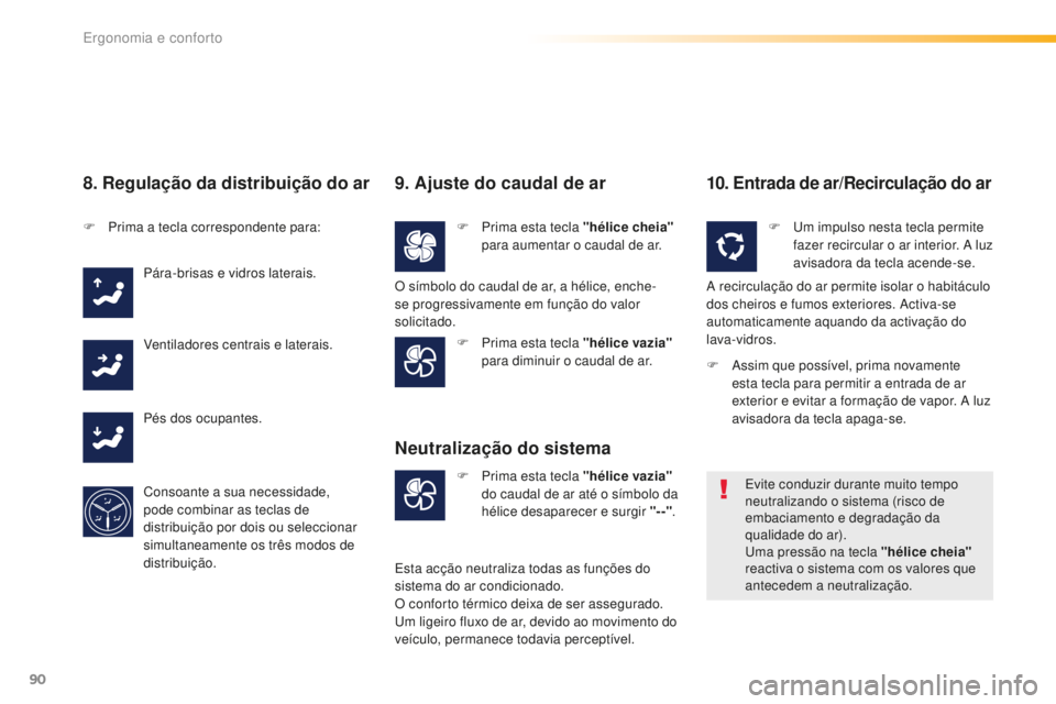 Peugeot 508 2016  Manual do proprietário (in Portuguese) 90
508_pt_Chap03_ergonomie-et-confort_ed01-2016
8. Regulação da distribuição do ar
F Prima a tecla correspondente para:Pára-brisas e vidros laterais.
Ventiladores centrais e laterais.
Pés dos oc