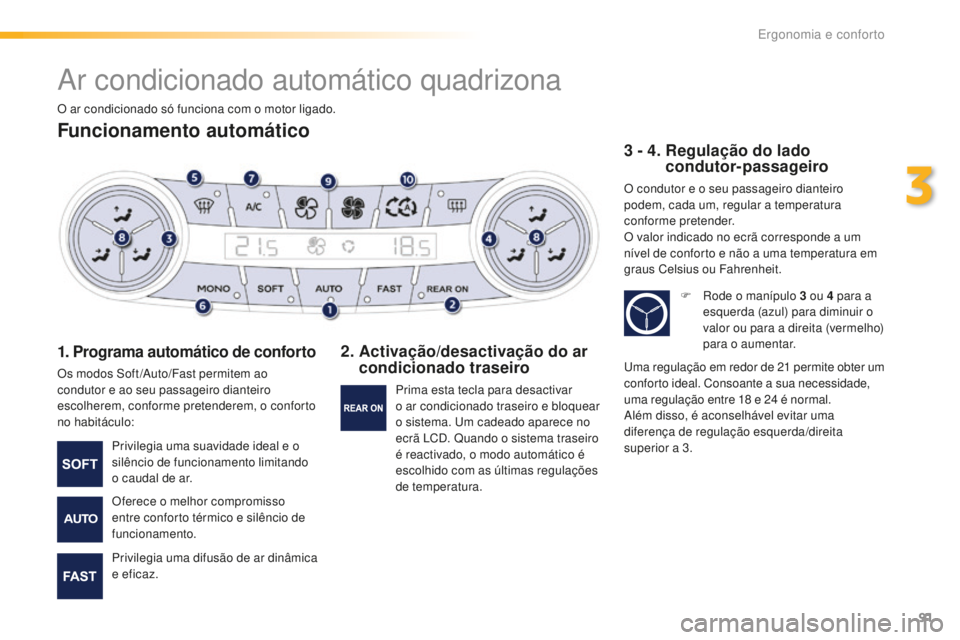 Peugeot 508 2016  Manual do proprietário (in Portuguese) 91
508_pt_Chap03_ergonomie-et-confort_ed01-2016
Ar condicionado automático quadrizona
Funcionamento automático
1. Programa automático de conforto
Os modos Soft /Auto/Fast permitem ao 
condutor e ao
