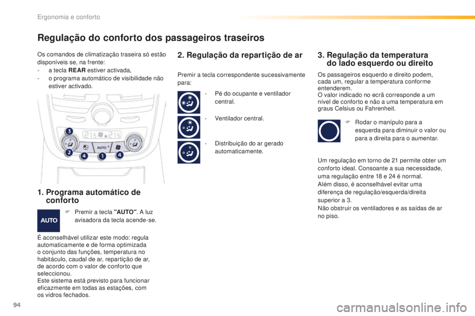 Peugeot 508 2016  Manual do proprietário (in Portuguese) 94
508_pt_Chap03_ergonomie-et-confort_ed01-2016
Regulação do conforto dos passageiros traseiros
1.  Programa automático de conforto
F Premir a tecla "AUTO" . A luz 
avisadora da tecla acend