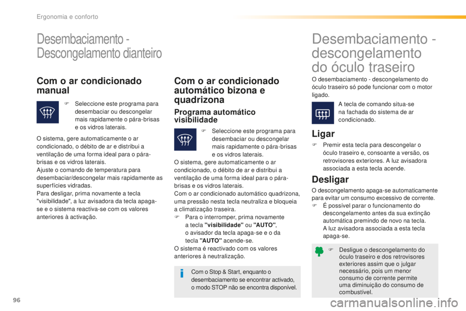 Peugeot 508 2016  Manual do proprietário (in Portuguese) 96
508_pt_Chap03_ergonomie-et-confort_ed01-2016
F Desligue o descongelamento do óculo traseiro e dos retrovisores 
exteriores assim que o julgar 
necessário, pois um menor 
consumo de corrente permi