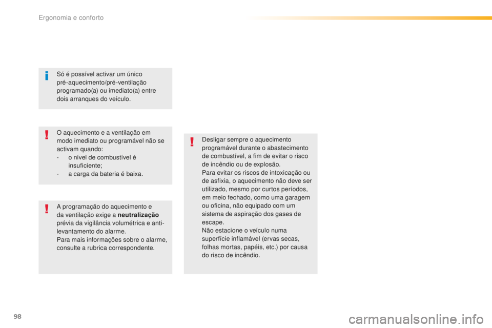 Peugeot 508 2016  Manual do proprietário (in Portuguese) 98
508_pt_Chap03_ergonomie-et-confort_ed01-2016
Desligar sempre o aquecimento 
programável durante o abastecimento 
de combustível, a fim de evitar o risco 
de incêndio ou de explosão.
Para evitar