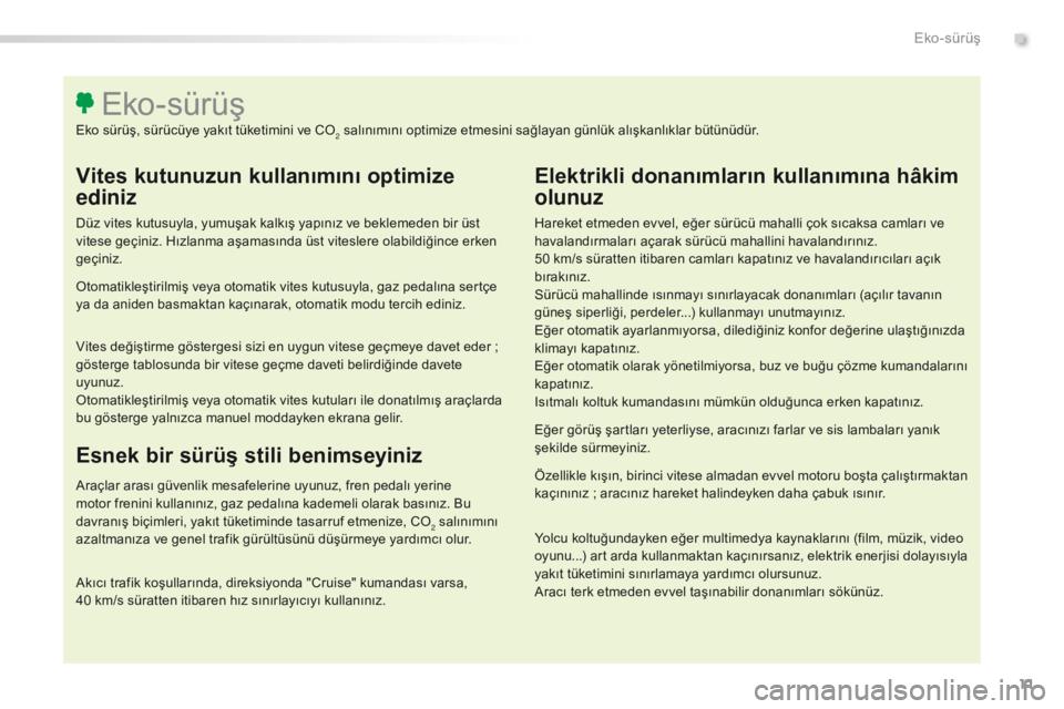 Peugeot 508 2016 Kullanım Kılavuzu (in Turkish) 11
508_tr_Chap00c_eco-conduite_ed01-2016
Vites kutunuzun kullanımını optimize
ediniz
Düz vites kutusuyla, yumuşak kalkış yapınız ve beklemeden bir üst
vitese geçiniz. Hızlanma aşamasın Peugeot 508 2016 Kullanım Kılavuzu (in Turkish) 11
508_tr_Chap00c_eco-conduite_ed01-2016
Vites kutunuzun kullanımını optimize
ediniz
Düz vites kutusuyla, yumuşak kalkış yapınız ve beklemeden bir üst
vitese geçiniz. Hızlanma aşamasın