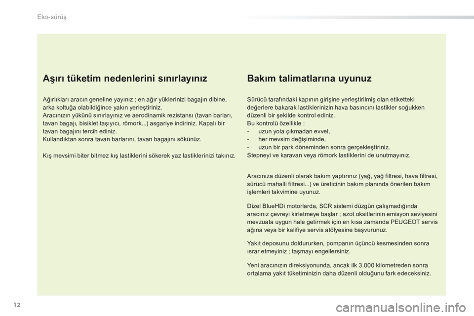 Peugeot 508 2016 Kullanım Kılavuzu (in Turkish) 12
508_tr_Chap00c_eco-conduite_ed01-2016
Aşırı tüketim nedenlerini sınırlayınız
Ağırlıkları aracın geneline yayınız ; en ağır yüklerinizi bagajın dibine,
ar ka koltuğa olabildiği Peugeot 508 2016 Kullanım Kılavuzu (in Turkish) 12
508_tr_Chap00c_eco-conduite_ed01-2016
Aşırı tüketim nedenlerini sınırlayınız
Ağırlıkları aracın geneline yayınız ; en ağır yüklerinizi bagajın dibine,
ar ka koltuğa olabildiği