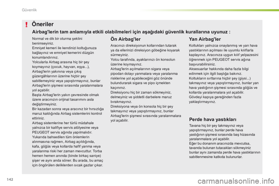 Peugeot 508 2016 Kullanım Kılavuzu (in Turkish) 142
508_tr_Chap05_securite_ed01-2016
Normal ve dik bir oturma şeklini
benimseyiniz.
Emniyet kemeri ile kendinizi koltuğunuza
bağlayınız ve emniyet kemerini düzgün
konumlandırınız.
Yolcula Peugeot 508 2016 Kullanım Kılavuzu (in Turkish) 142
508_tr_Chap05_securite_ed01-2016
Normal ve dik bir oturma şeklini
benimseyiniz.
Emniyet kemeri ile kendinizi koltuğunuza
bağlayınız ve emniyet kemerini düzgün
konumlandırınız.
Yolcula